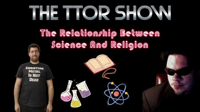 The TTOR Show S4E5: The Relationship Between Science And Religion