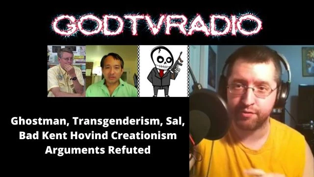 GodTVRadio | Ghostman, Transgenderism, Sal, Bad Kent Hovind Creationism Arguments Refuted