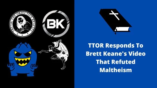 TTOR Responds To Brett Keane's Video That Refuted Maltheism