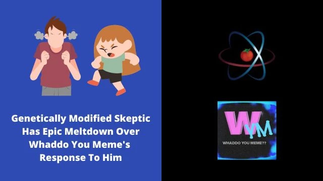 Genetically Modified Skeptic Has Epic Meltdown Over Whaddo You Meme's  Response To Him
