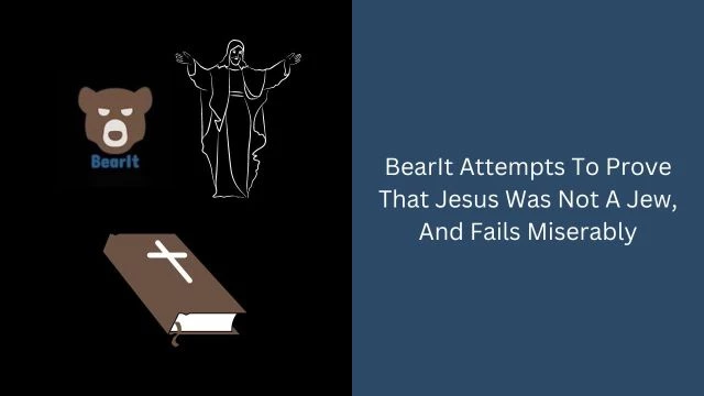 BearIt Attempts To Prove That Jesus Was Not A Jew, And Fails Miserably