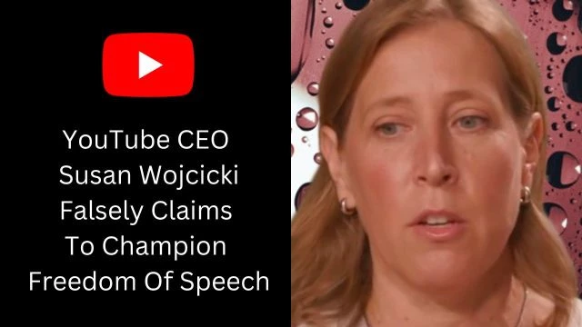 YouTube CEO Susan Wojcicki Falsely Claims To Champion Freedom Of Speech