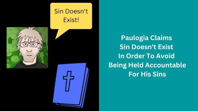 Paulogia Claims  Sin Doesn't Exist  In Order To Avoid  Being Held Accountable For His Sins