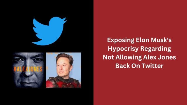 Exposing Elon Musk's Hypocrisy Regarding Not Allowing Alex Jones Back On Twitter