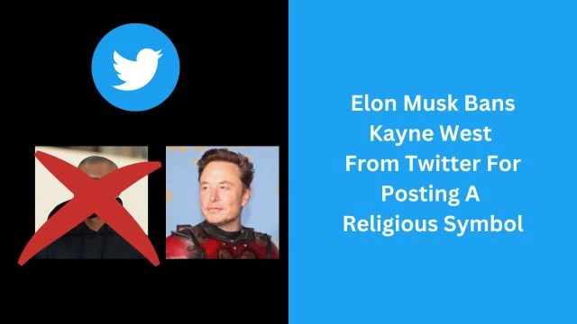 Elon Musk Bans Kayne West From Twitter For Posting A Religious Symbol