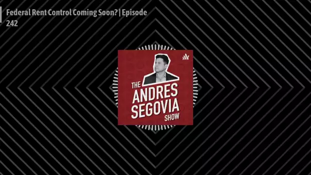 Federal Rent Control Coming Soon? | Episode 242 | The Andres Segovia Show