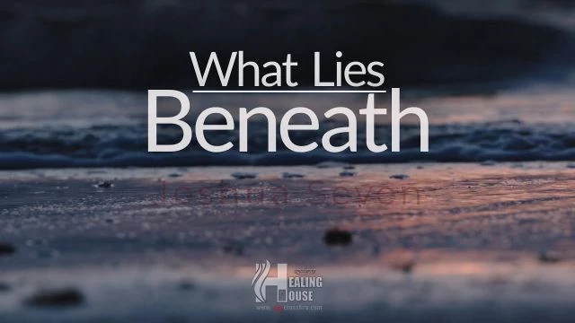 What Lies Beneath | Crossfire Healing House