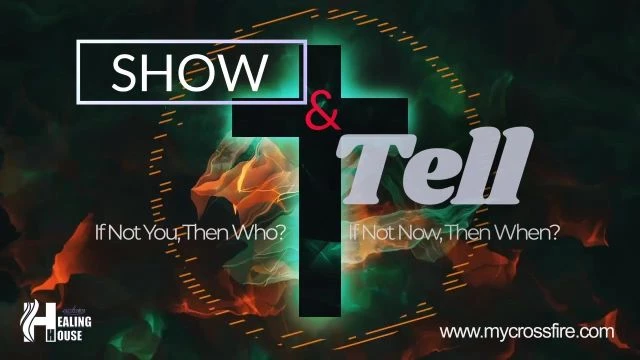 SHOW & TELL If Not You, Then Who? If Not Now, Then When? | Crossfire Healing House