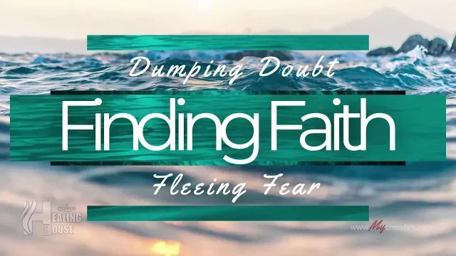 Dumping Doubt, Finding Faith, Fleeing Fear | Crossfire Healing House