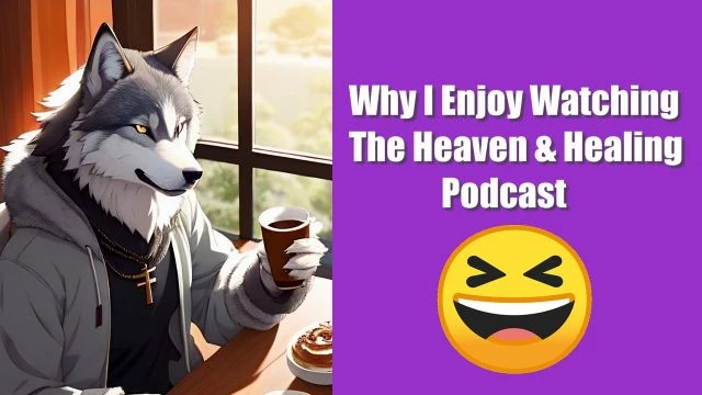 Why I Enjoy Watching The Heaven & Healing Podcast