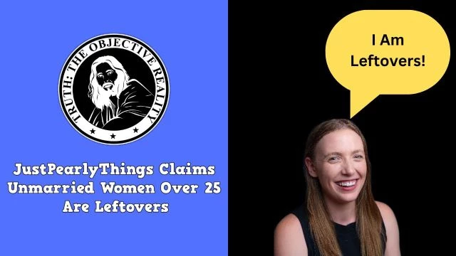 JustPearlyThings Claims Unmarried Women Over 25 Are Leftovers | TTOR Reacts