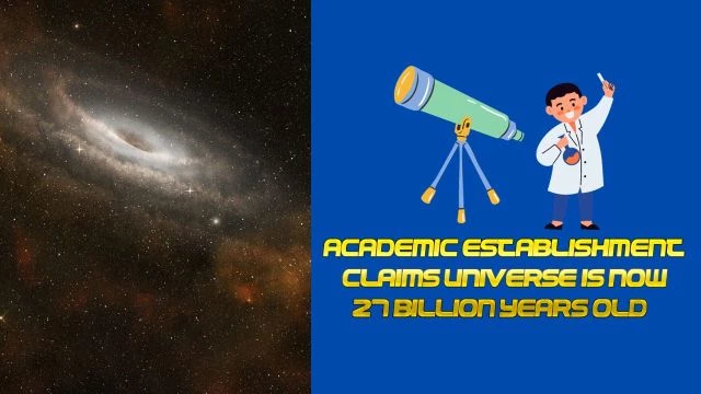 Academic Establishment Claims Universe Is Now 27 Billion Years Old | TTOR Clips