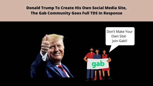 Donald Trump To Create His Own Social Media Site, The Gab Community Goes Full TDS In Response