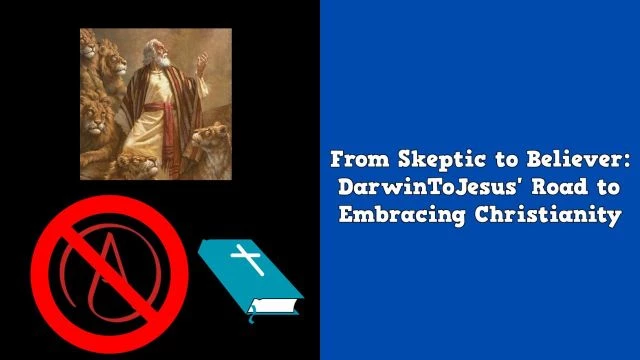 From Skeptic to Believer: DarwinToJesus' Road to Embracing Christianity