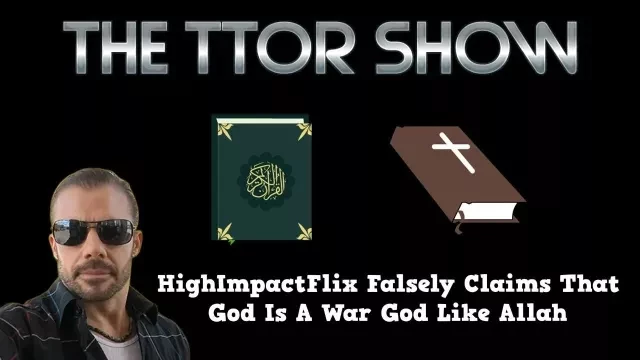 The TTOR Show S3E8:  HighImpactFlix Falsely Claims That God Is A War God Like Allah