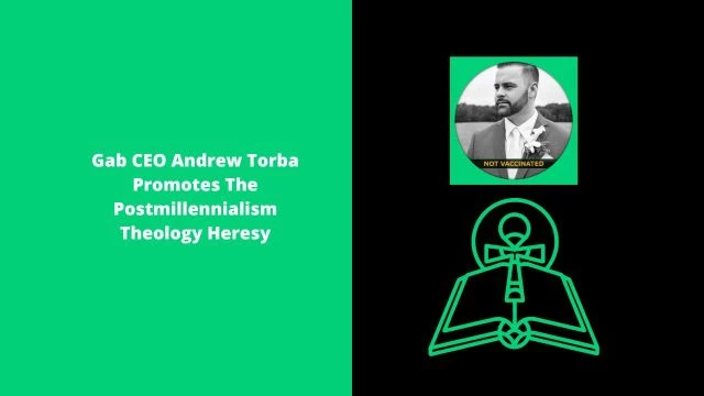 Gab CEO Andrew Torba Promotes The Postmillennialism Theology Heresy