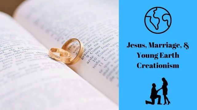 Jesus, Marriage, & Young Earth Creationism