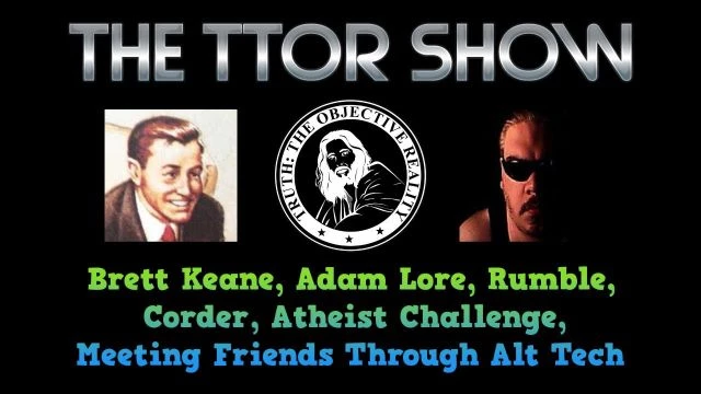 The TTOR Show S4E1: Brett Keane, Adam Lore, Rumble, Corder, Atheist Challenge, Meeting Friends Through Alt Tech