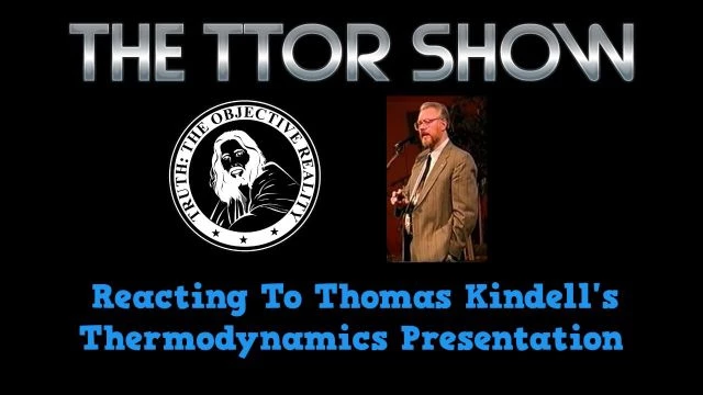 The TTOR Show S4E2:  Reacting To Thomas Kindell's Thermodynamics Presentation