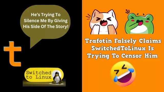 Trafotin Falsely Claims SwitchedToLinux Is Trying To Censor Him!