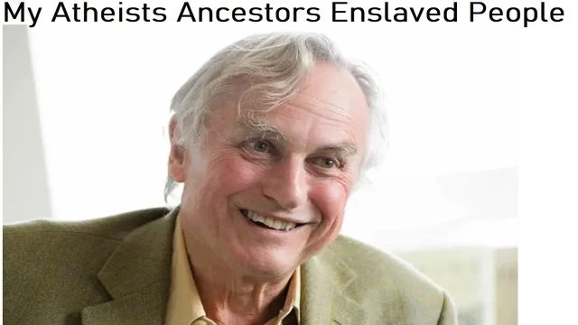 Atheist Richard Dawkins Slave Owning Family Sued For Reparations