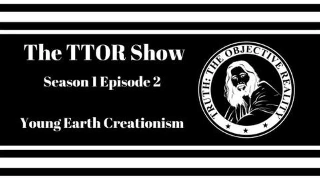 The TTOR Show S1E2: Young Earth Creationism