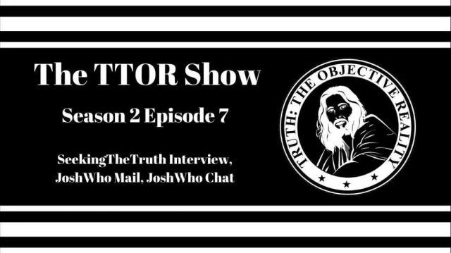 The TTOR Show S2E7:  SeekingTheTruth Interview, JoshWho Mail, JoshWho Chat (1)