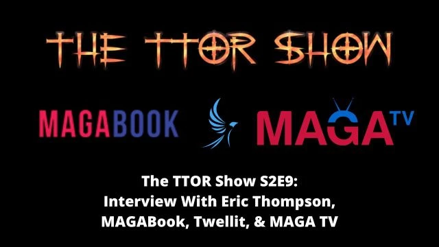 The TTOR Show S2E9: Interview With Eric Thompson, MAGABook, Twellit, & MAGA TV