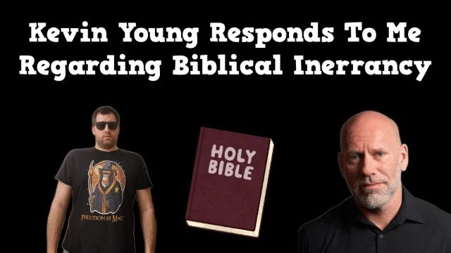 Kevin Young Responds To Me Regarding Biblical Inerrancy