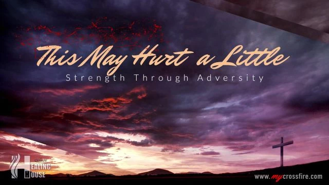 This May Hurt A Little: Strength Through Adversity (11 am) | Crossfire Healing House