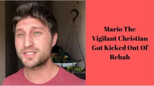 Mario The Vigilant Christian Got Kicked Out Of Rehab