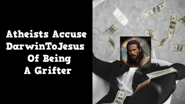 Atheists Accuse DarwinToJesus Of Being A Grifter