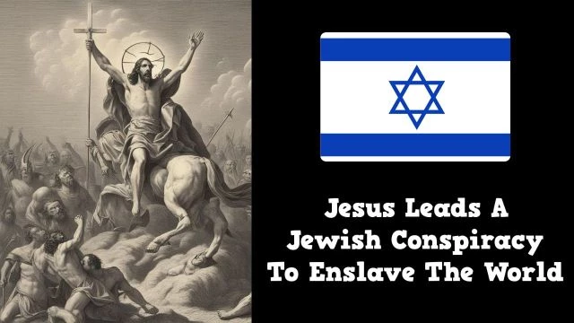 Jesus Leads A Jewish Conspiracy To Enslave The World