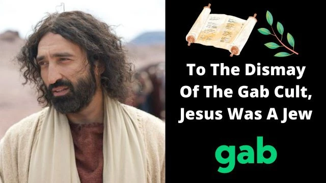 To The Dismay Of The Gab Cult, Jesus Was A Jew