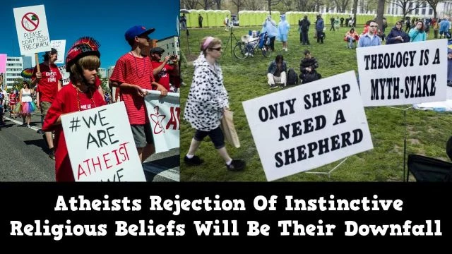 Atheists Rejection Of Instinctive Religious Beliefs Will Be Their Downfall!