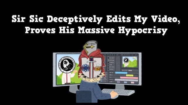 Sir Sic Deceptively Edits My Video, Proves His Massive Hypocrisy