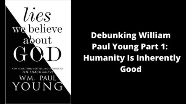 Debunking William Paul Young Part 1: Humanity Is Inherently Good