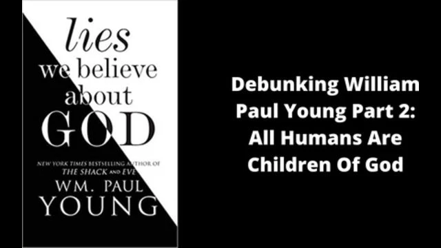 Debunking William Paul Young Part 2: All Humans Are Children Of God