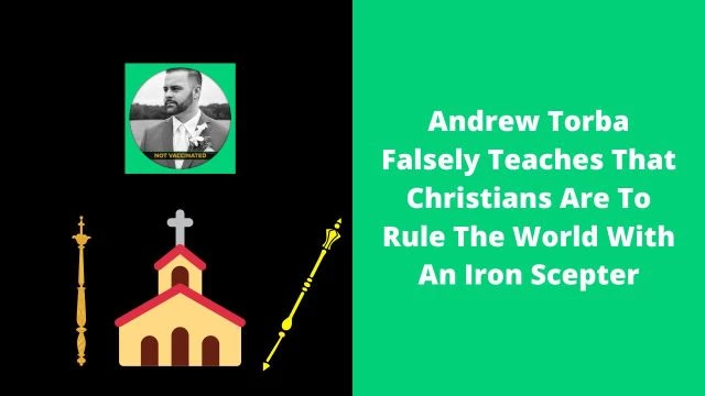 Andrew Torba Falsely Teaches That Christians Are To Rule The World With An Iron Scepter