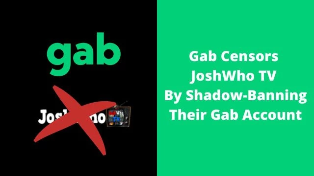 Gab Censors JoshWho TV By Shadow-Banning Their Gab Account